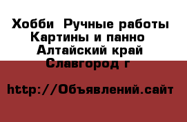 Хобби. Ручные работы Картины и панно. Алтайский край,Славгород г.